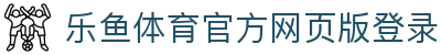 乐鱼体育_官方平台首页-登录入口 - LEYU